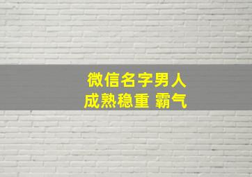 微信名字男人成熟稳重 霸气